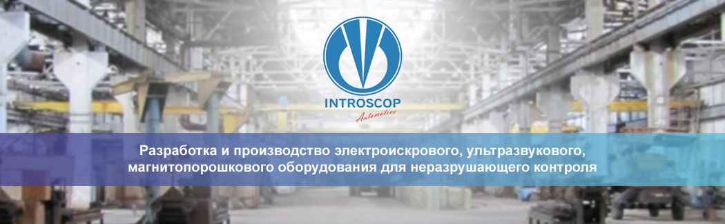Компания INTROSCOP — производитель электроискрового, ультразвукового и магнитопорошкового оборудования для неразрушающего контроля
